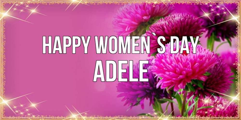 Greetings card с именем, Adele happy women`s day садовые цветы на 8 марта Greetings with text for free download 